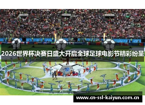 2026世界杯决赛日盛大开启全球足球电影节精彩纷呈 2026世界杯决赛日盛大开启全球足球电影节精彩纷呈