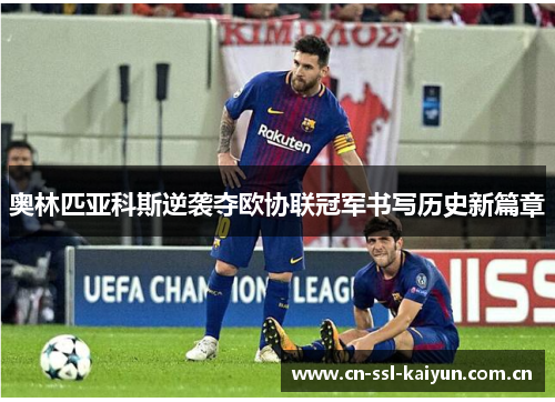 奥林匹亚科斯逆袭夺欧协联冠军书写历史新篇章 奥林匹亚科斯逆袭夺欧协联冠军书写历史新篇章