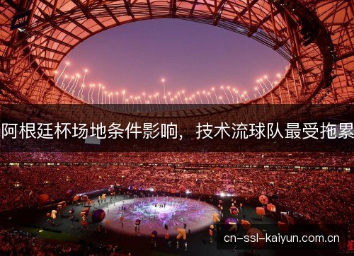 阿根廷杯场地条件影响,技术流球队最受拖累 阿根廷杯场地条件影响,技术流球队最受拖累