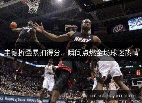 韦德折叠暴扣得分，瞬间点燃全场球迷热情